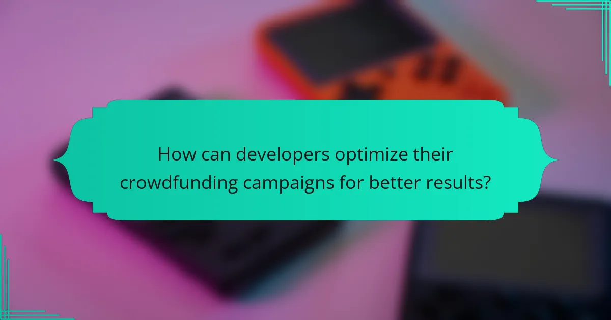How can developers optimize their crowdfunding campaigns for better results?