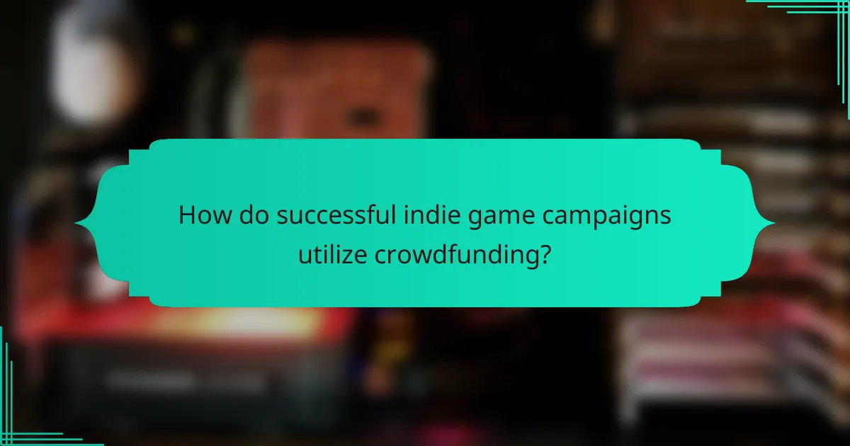 How do successful indie game campaigns utilize crowdfunding?