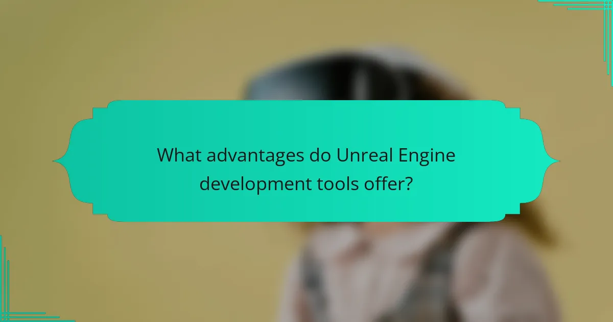 What advantages do Unreal Engine development tools offer?