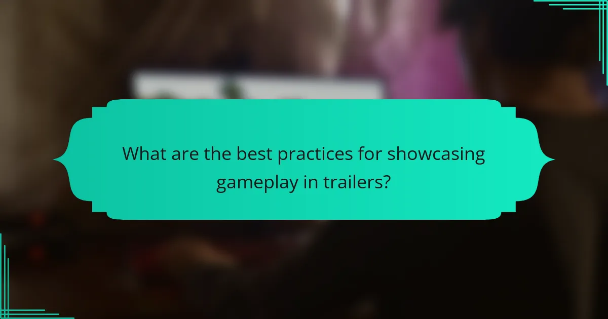 What are the best practices for showcasing gameplay in trailers?
