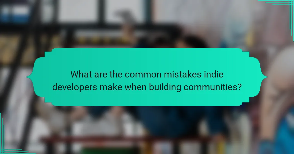 What are the common mistakes indie developers make when building communities?