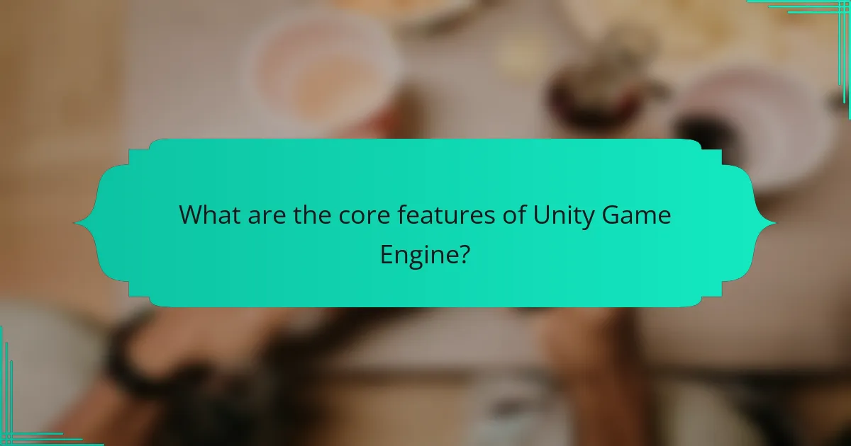 What are the core features of Unity Game Engine?