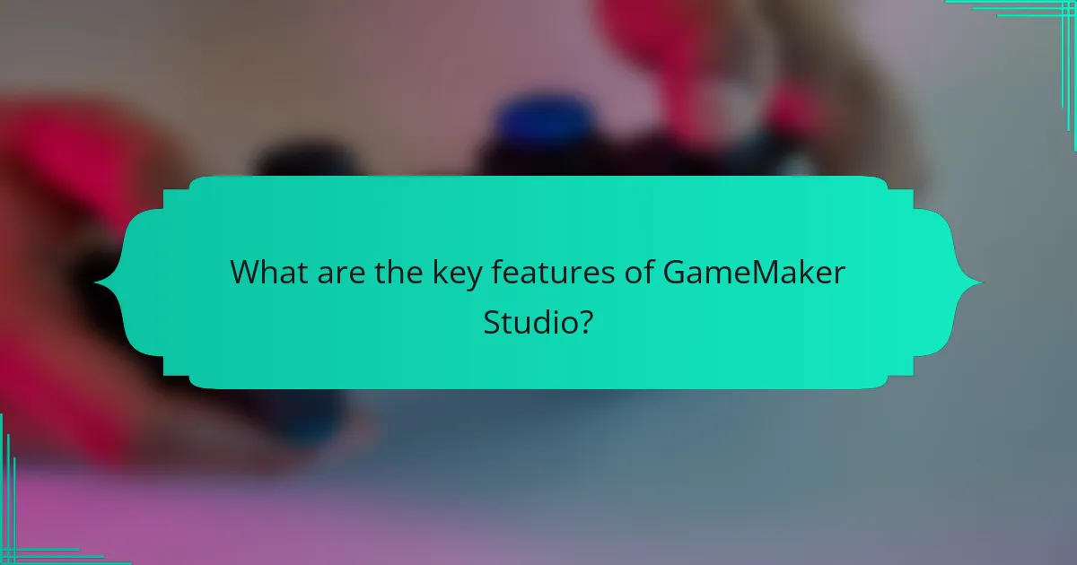 What are the key features of GameMaker Studio?