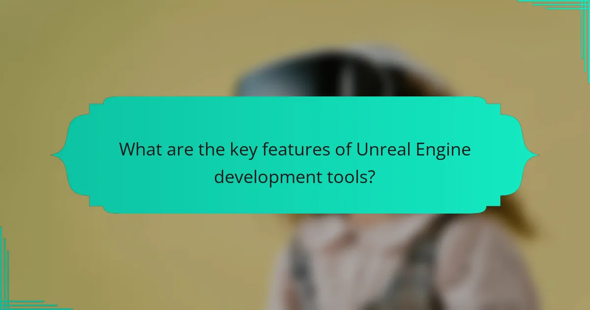 What are the key features of Unreal Engine development tools?