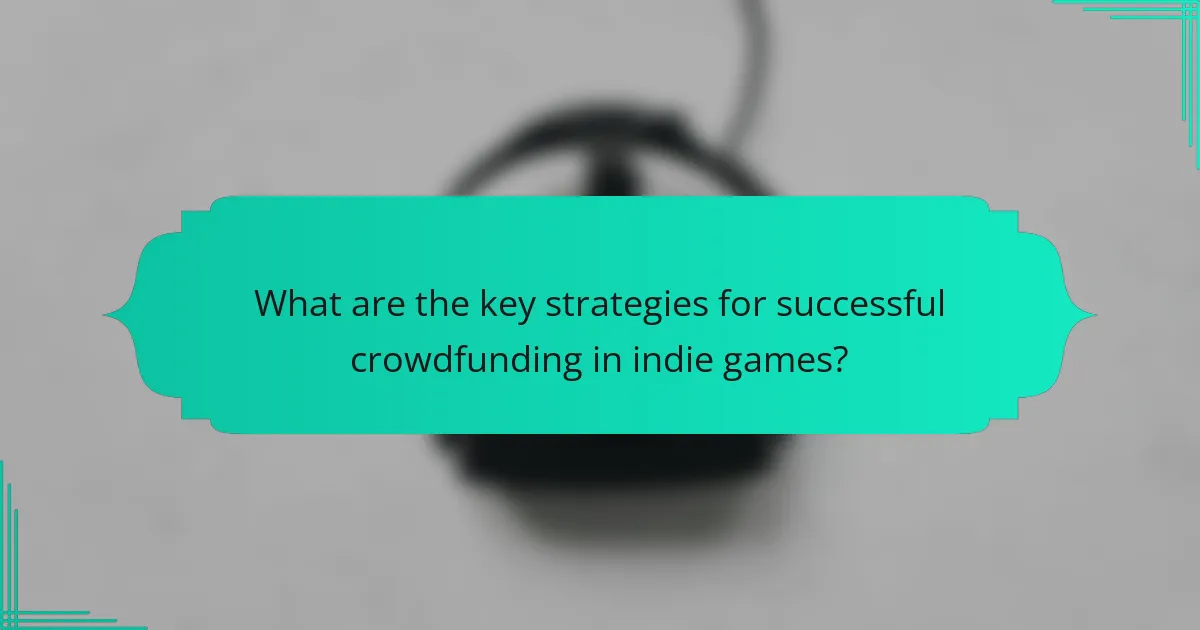 What are the key strategies for successful crowdfunding in indie games?
