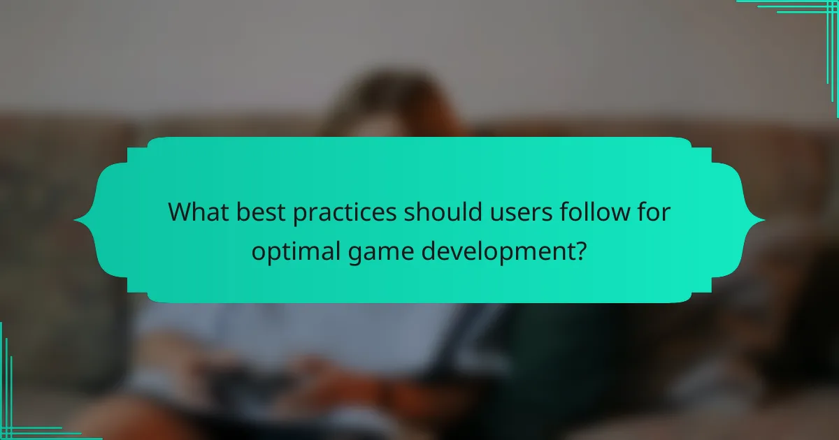 What best practices should users follow for optimal game development?