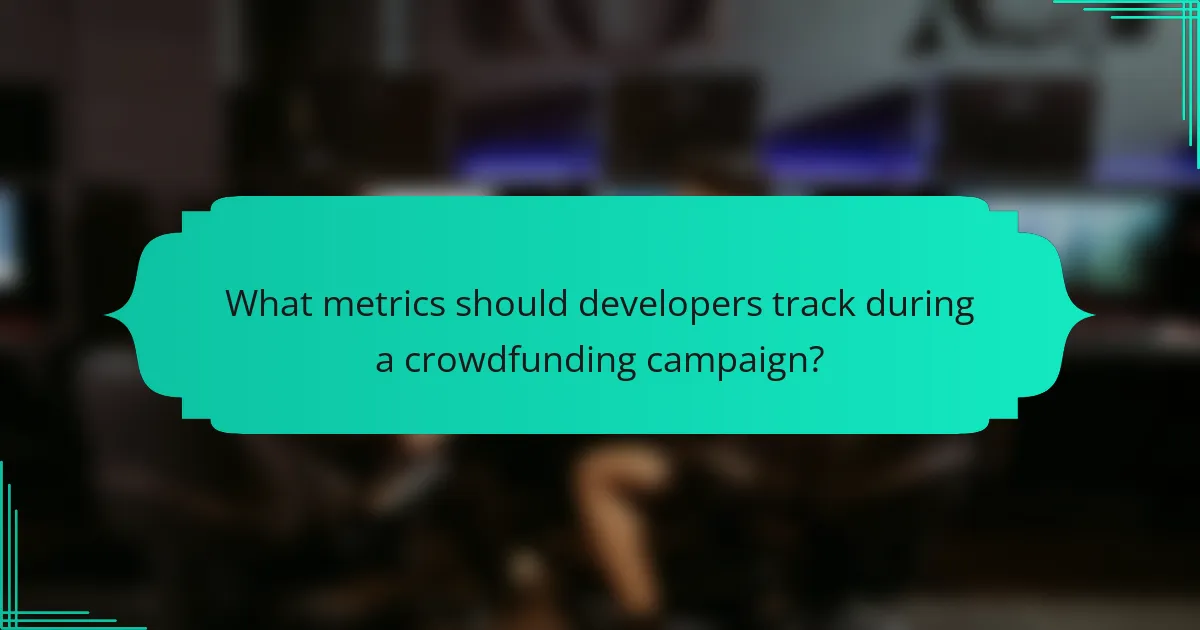 What metrics should developers track during a crowdfunding campaign?