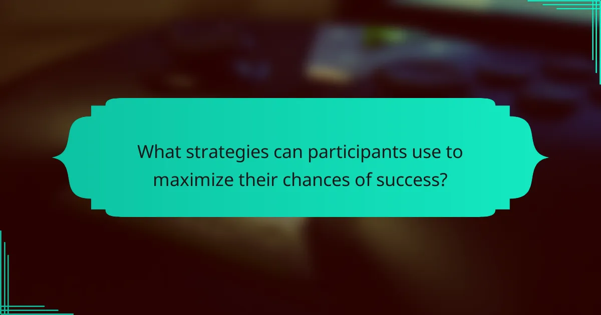 What strategies can participants use to maximize their chances of success?